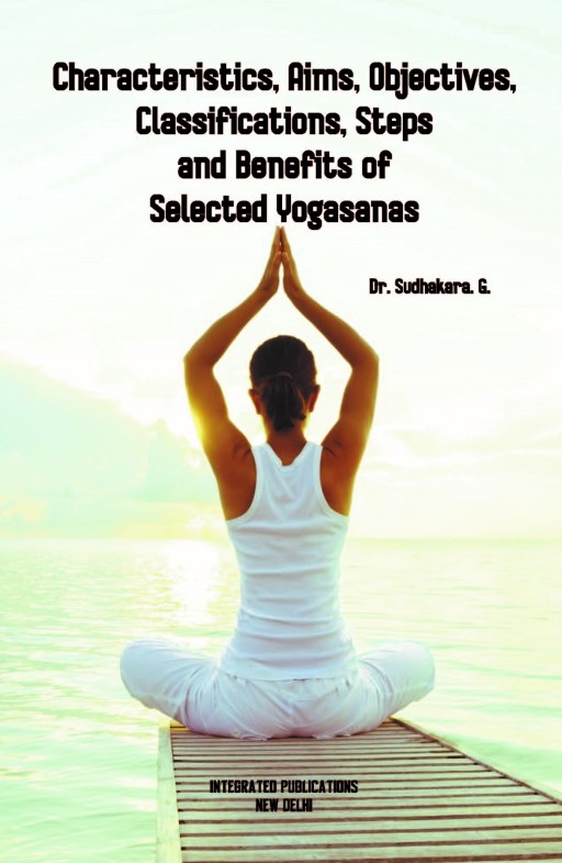 Characteristics, Aims, Objectives, Classifications, Steps and Benefits of Selected Yogasanas
